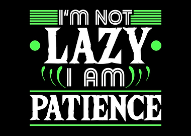 Im Not Lazy Im Patience