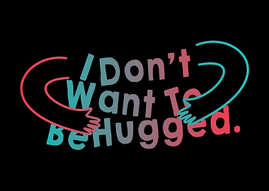 I Dont Want To Be Hugged