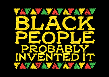 Black People Invented It