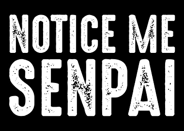 Notice me Senpai