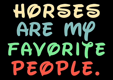 Horses are my favorite peo