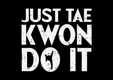 Just Tae Kwon Do It