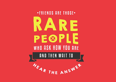 Friends are those rare