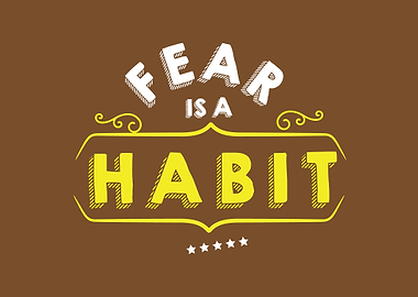 Fear is a habit