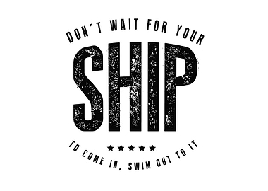 Dont wait for your ship