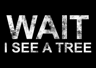 Wait I See A Tree