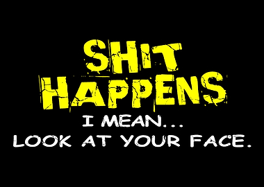 Shit happens I mean loo