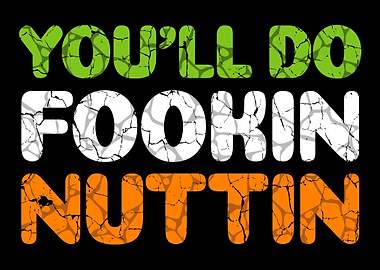 Youll do fookin nuttin Ir