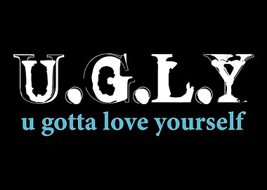UGLY u gotta love your