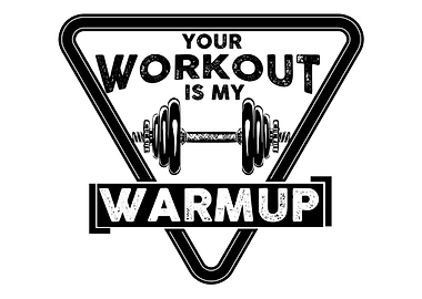 Your workout is my warmup