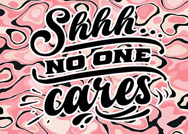 Shhh No One Cares