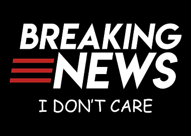 Breaking News I do not car