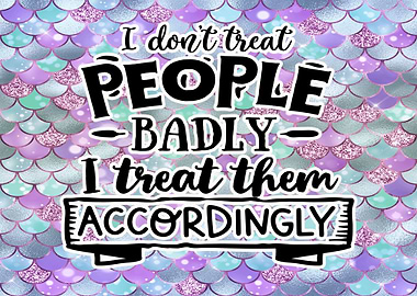 I Dont Treat People Badly