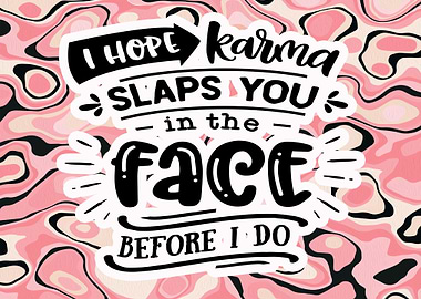 I Hope Karma Slaps You In