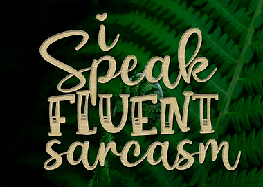 I Speak Fluent Sarcasm