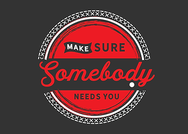 Make sure somebody needs