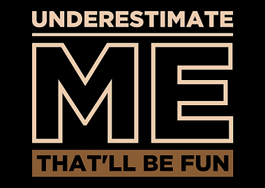 Underestimate Me Thatll B