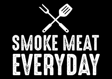 Smoke meat every day