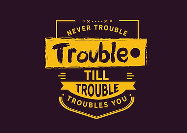 Never trouble