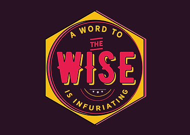 the wise is infuriating