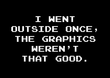 The Graphics Not Good