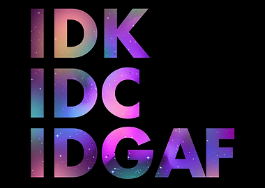 IDK IDC IDGAF