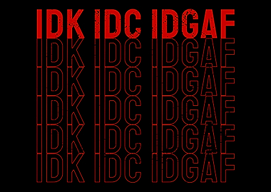 IDK IDC IDGAF