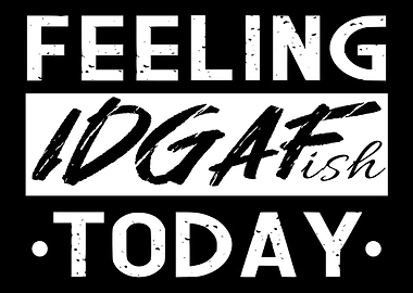Feeling IDGAFish Today