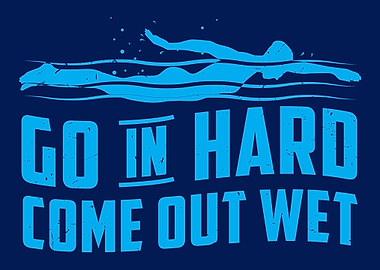 Go In Hard Come Out Wet