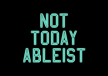 Ableist Not Today