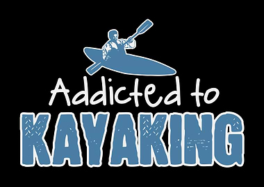 Addicted To Kayaking Kayak