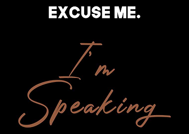 Excuse Me Im Speaking