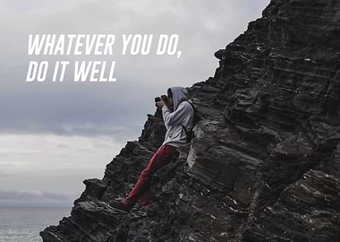 Whatever you do do it well