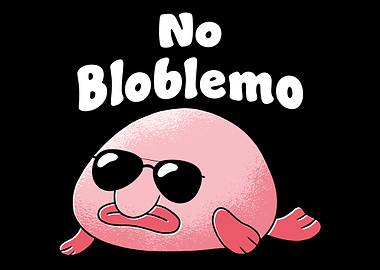 Blobfish No Bloblem fish