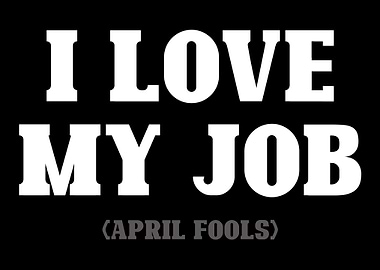 I Love My Job April Fools