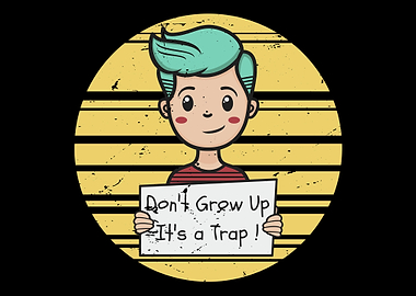 Dont grow up its a trap