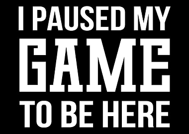 Paused My Game Funny Gamer