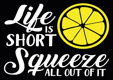 Life Is Short Squeeze All