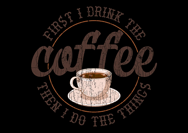 First I Drink Coffee Then