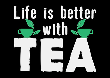 Life Is Better With Tea