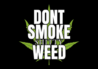 Dont smoke shitty weed