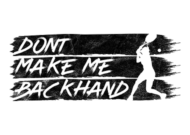 Dont make me Backhand