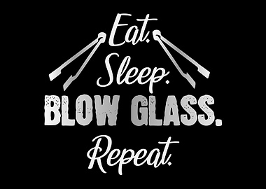 Eat Sleep Blow Glass