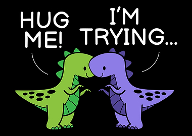 Hug Me Im Trying T Rex