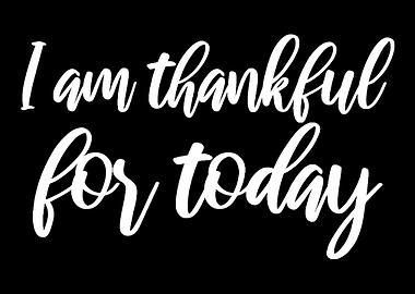 Thankful Today Grateful an