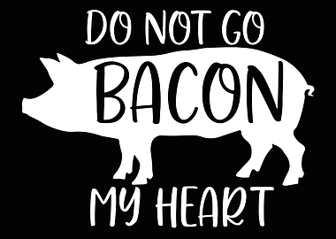 Do not go bacon my heart