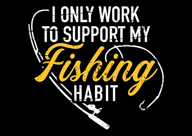 I only work to support my