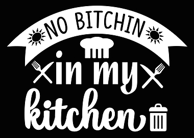 No bitchin in my kitchen