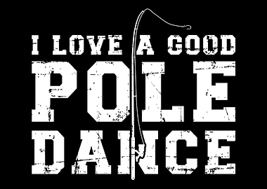 Fishing I love a good pole