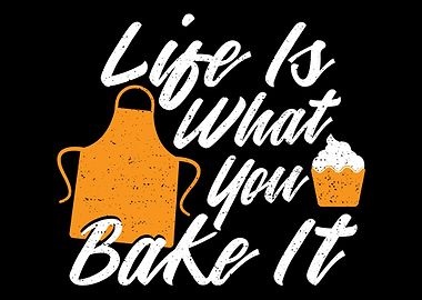 Life Is What You Bake It